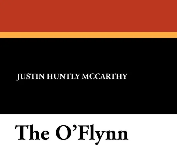 Обложка книги The O'Flynn, Justin Huntly McCarthy