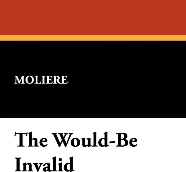 Обложка книги The Would-Be Invalid, Moliere