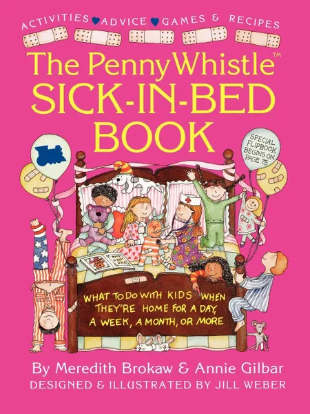 Обложка книги Penny Whistle Sick-In-Bed Book. What to Do with Kids When They're Home for a Day, a Week, a Month, or More, Meredith Brokaw, Hugh Garner, Jill Weber