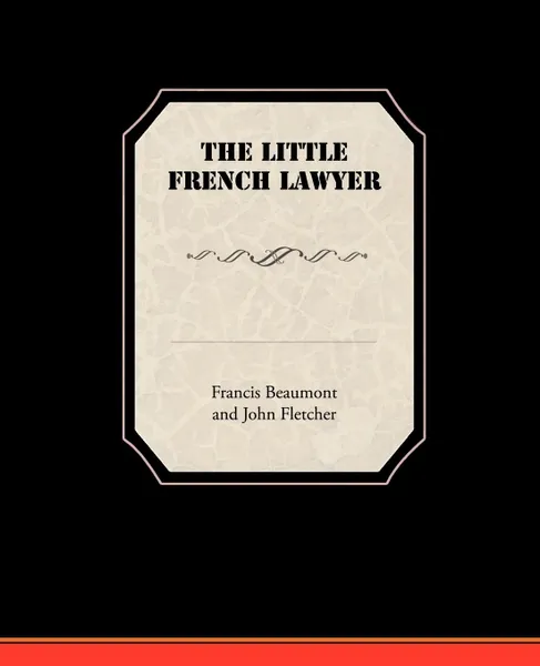 Обложка книги The Little French Lawyer, Francis Beaumont and John Fletcher