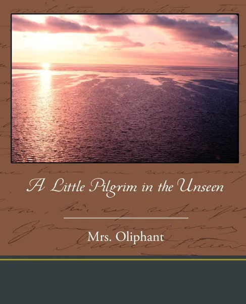 Обложка книги A Little Pilgrim in the Unseen, Oliphant Mrs Oliphant