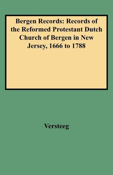 Обложка книги Bergen Records. Records of the Reformed Protestant Dutch Church of Bergen in New Jersey, 1666 to 1788, Bergen Reformed Church, Holland Society of New York, Versteeg
