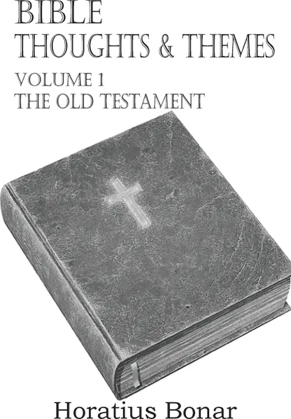 Обложка книги Bible Thoughts & Themes Volume 1 the Old Testament, Horatius Bonar