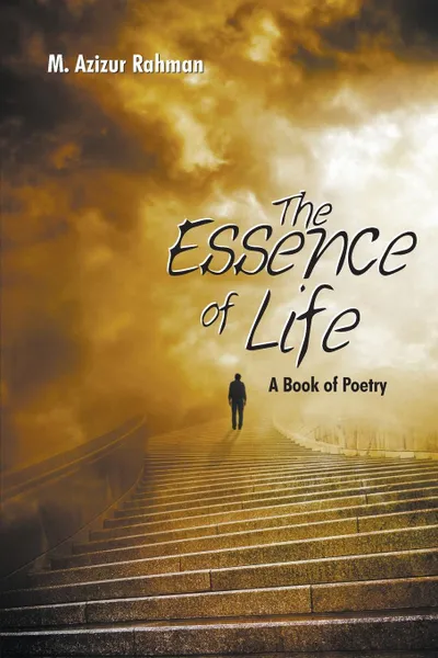 Обложка книги The Essence of Life. A Book of Poetry, M. Azizur Rahman