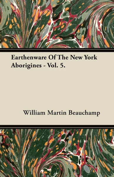 Обложка книги Earthenware Of The New York Aborigines - Vol. 5., William Martin Beauchamp