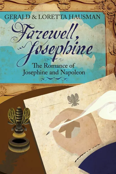 Обложка книги Farewell, Josephine. The Romance of Josephine and Napoleon, Gerald Hausman, Loretta Hausman
