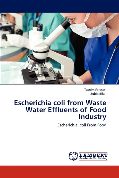 Обложка книги Escherichia Coli from Waste Water Effluents of Food Industry, Tasnim Farasat, Zubia Bilal