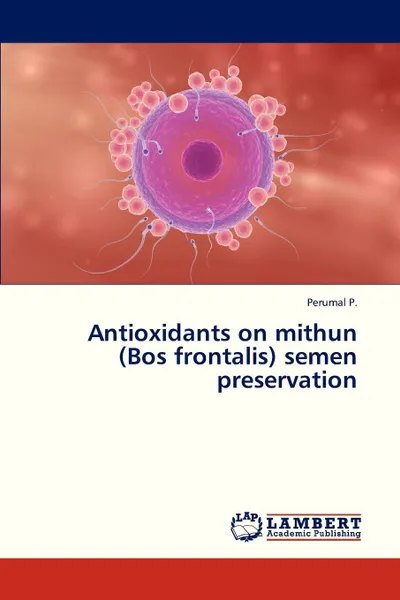 Обложка книги Antioxidants on Mithun (Bos Frontalis) Semen Preservation, P. Perumal