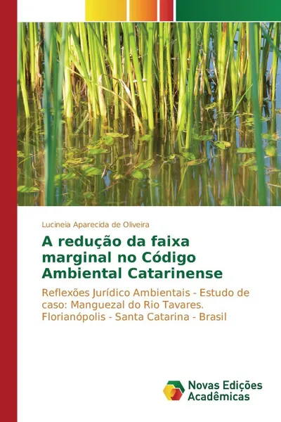 Обложка книги A reducao da faixa marginal no Codigo Ambiental Catarinense, Oliveira Lucineia Aparecida de