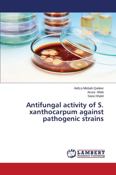 Обложка книги Antifungal Activity of S. Xanthocarpum Against Pathogenic Strains, Qadeer Hafiza Misbah, Aftab Arusa, Khalid Sana