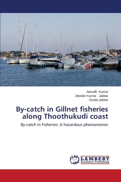 Обложка книги By-Catch in Gillnet Fisheries Along Thoothukudi Coast, Kumar Anirudh, Jakhar Jitender Kumar