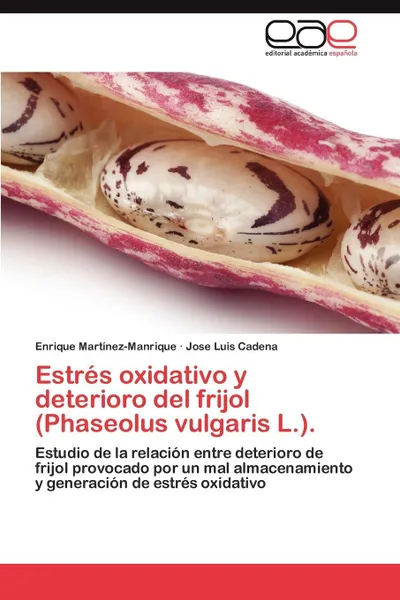 Обложка книги Estres Oxidativo y Deterioro del Frijol (Phaseolus Vulgaris L.)., Enrique Mart Nez-Manrique, Jose Luis Cadena, Enrique Martinez-Manrique