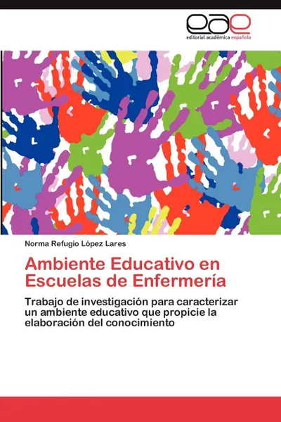 Обложка книги Ambiente Educativo En Escuelas de Enfermeria, Norma Refugio L. Pez Lares, Norma Refugio Lopez Lares