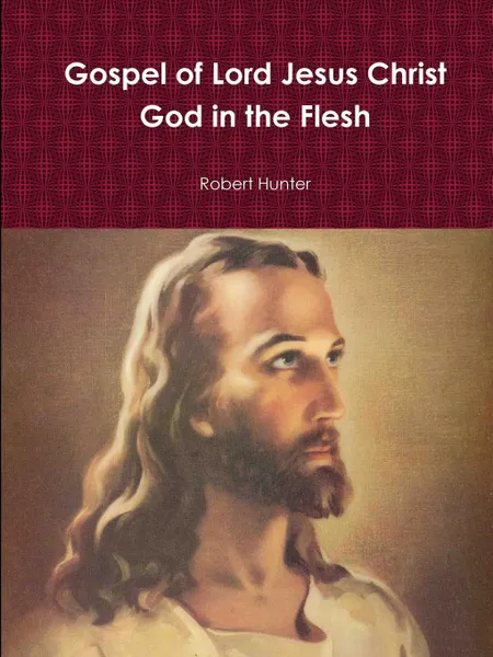 Обложка книги Gospel of Lord Jesus Christ God in the Flesh, Robert Hunter