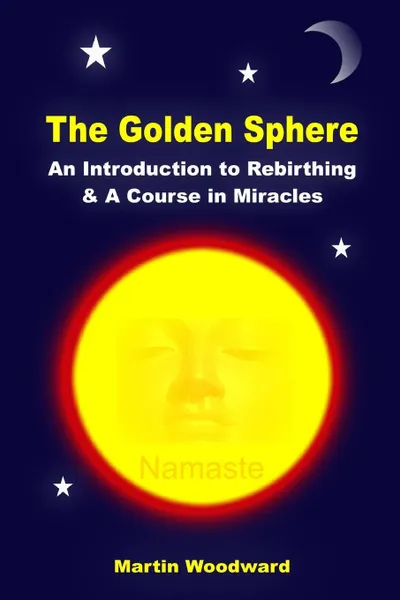 Обложка книги The Golden Sphere - An Introduction to Rebirthing and A Course in Miracles, Martin Woodward