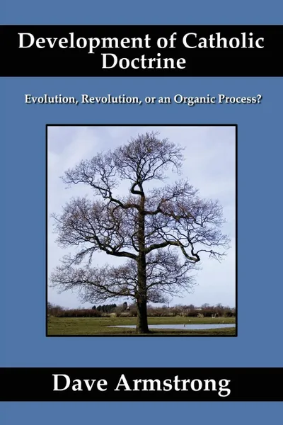 Обложка книги Development of Catholic Doctrine. Evolution, Revolution, or an Organic Process?, Dave Armstrong