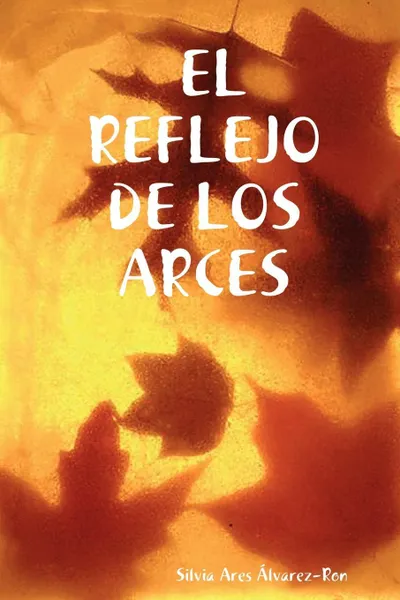 Обложка книги EL REFLEJO DE LOS ARCES, Silvia Ares Álvarez-Ron