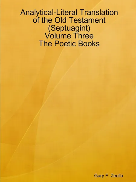 Обложка книги Analytical-Literal Translation of the Old Testament (Septuagint) - Volume Three - The Poetic Books, Gary F. Zeolla