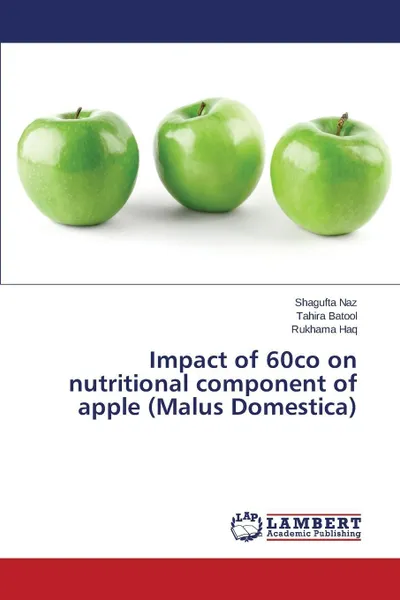 Обложка книги Impact of 60co on nutritional component of apple (Malus Domestica), Naz Shagufta, Batool Tahira, Haq Rukhama