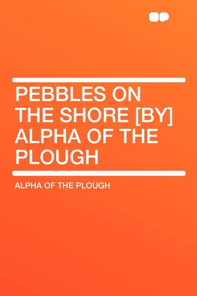 Обложка книги Pebbles on the shore .by. Alpha of the plough, Alpha of the Plough