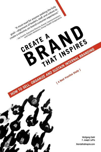 Обложка книги Create a Brand That Inspires. How to Sell, Organize and Sustain Internal Branding, Wolfgang Giehl, F. Joseph LePla