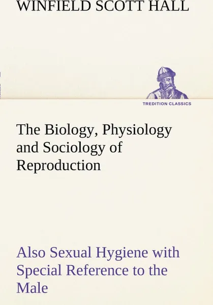 Обложка книги The Biology, Physiology and Sociology of Reproduction Also Sexual Hygiene with Special Reference to the Male, Winfield Scott Hall