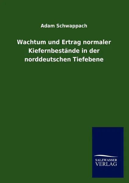 Обложка книги Wachtum und Ertrag normaler Kiefernbestande in der norddeutschen Tiefebene, Adam Schwappach