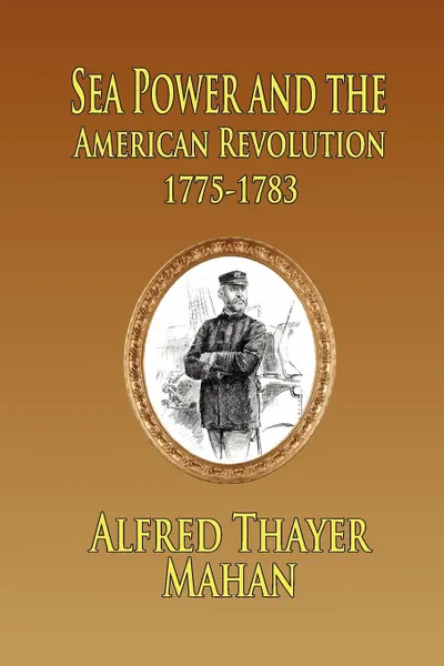 Обложка книги Sea Power and the American Revolution. 1775-1783, Alfred Thayer Mahan