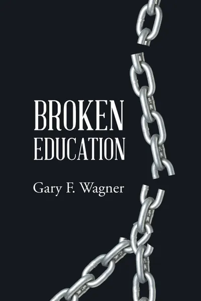 Обложка книги Broken Education, Gary F. Wagner