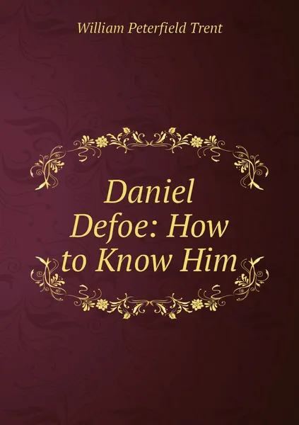Обложка книги Daniel Defoe: How to Know Him, William Peterfield Trent