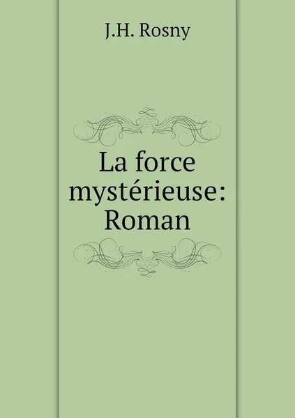 Обложка книги La force mysterieuse: Roman, J.H. Rosny