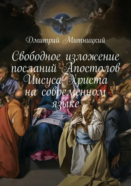 Обложка книги Свободное изложение посланий Апостолов Иисуса Христа на современном языке, Дмитрий Митницкий