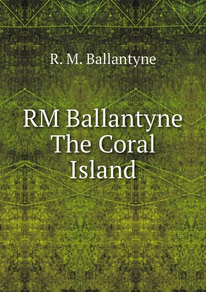 Обложка книги RM Ballantyne The Coral Island, R. M. Ballantyne