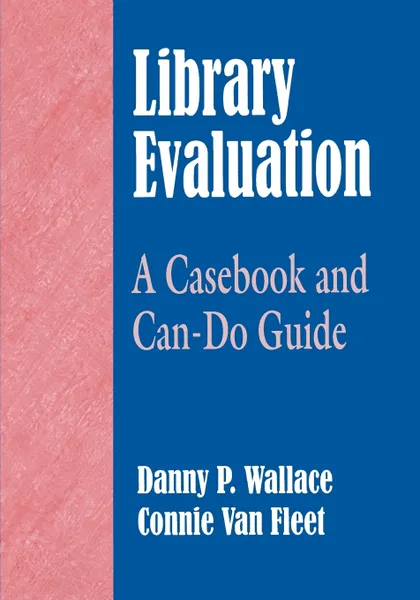 Обложка книги Library Evaluation. A Casebook and Can-Do Guide, Danny Wallace, Connie Van Fleet