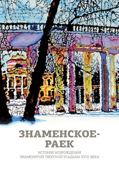 Обложка книги Знаменское-Раёк. История возрождения знаменитой тверской усадьбы XVIII века, Кононова И.М., Самсонадзе Н.И.