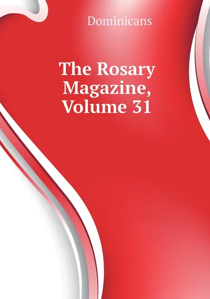 Обложка книги The Rosary Magazine, Volume 31, Dominicans