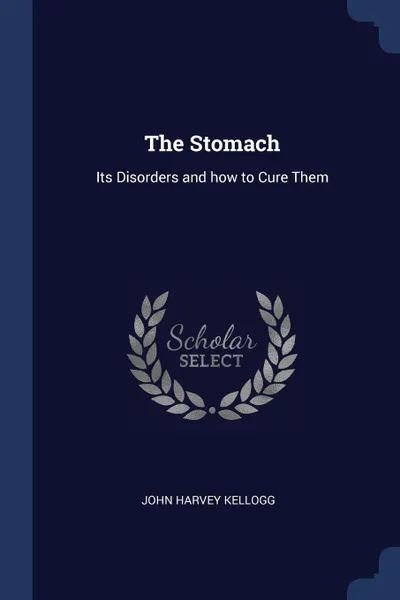 Обложка книги The Stomach. Its Disorders and how to Cure Them, John Harvey Kellogg