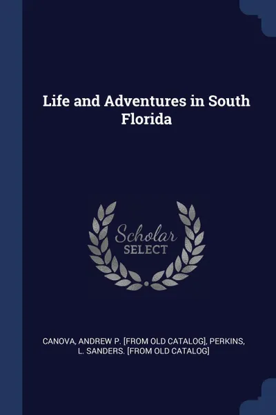 Обложка книги Life and Adventures in South Florida, Andrew P. [from old catalog] Canova, L Sanders. [from old catalog] Perkins