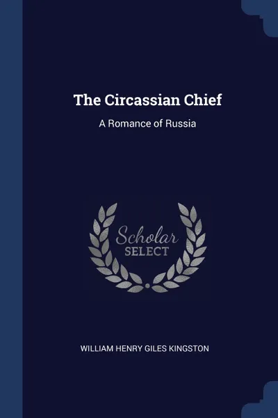 Обложка книги The Circassian Chief. A Romance of Russia, William Henry Giles Kingston