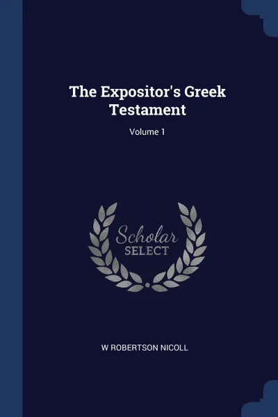 Обложка книги The Expositor's Greek Testament; Volume 1, W Robertson Nicoll