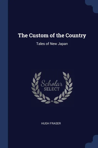 Обложка книги The Custom of the Country. Tales of New Japan, Hugh Fraser