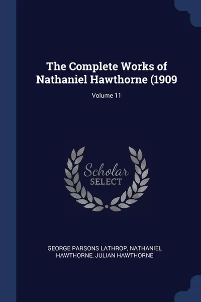Обложка книги The Complete Works of Nathaniel Hawthorne (1909; Volume 11, George Parsons Lathrop, Hawthorne Nathaniel, Julian Hawthorne