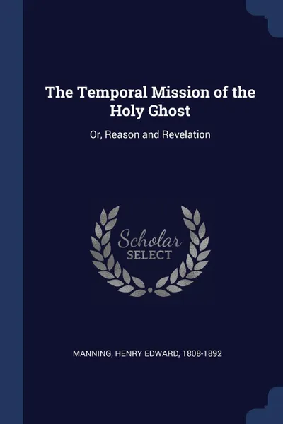 Обложка книги The Temporal Mission of the Holy Ghost. Or, Reason and Revelation, Henry Edward Manning