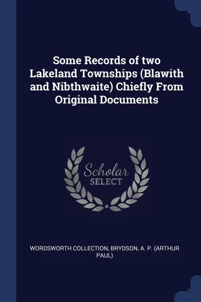 Обложка книги Some Records of two Lakeland Townships (Blawith and Nibthwaite) Chiefly From Original Documents, Wordsworth Collection