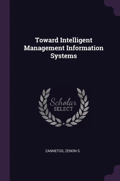 Обложка книги Toward Intelligent Management Information Systems, Zenon S Zannetos