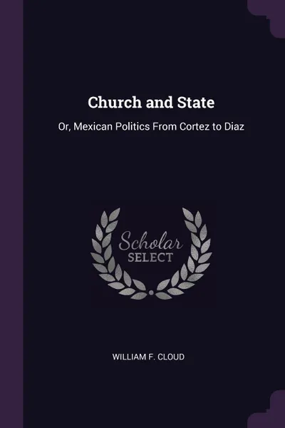 Обложка книги Church and State. Or, Mexican Politics From Cortez to Diaz, William F. Cloud