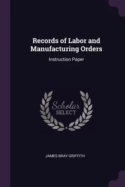 Обложка книги Records of Labor and Manufacturing Orders. Instruction Paper, James Bray Griffith