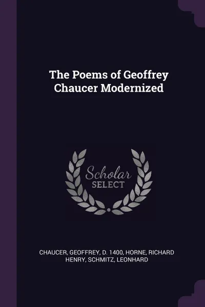 Обложка книги The Poems of Geoffrey Chaucer Modernized, Geoffrey Chaucer, Richard Henry Horne, Leonhard Schmitz