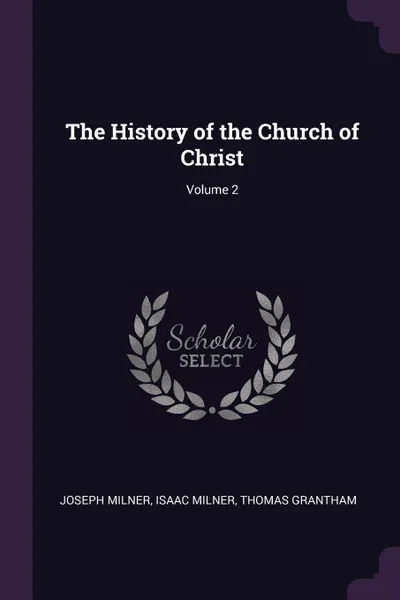 Обложка книги The History of the Church of Christ; Volume 2, Joseph Milner, Isaac Milner, Thomas Grantham