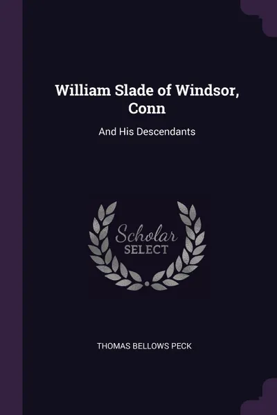 Обложка книги William Slade of Windsor, Conn. And His Descendants, Thomas Bellows Peck